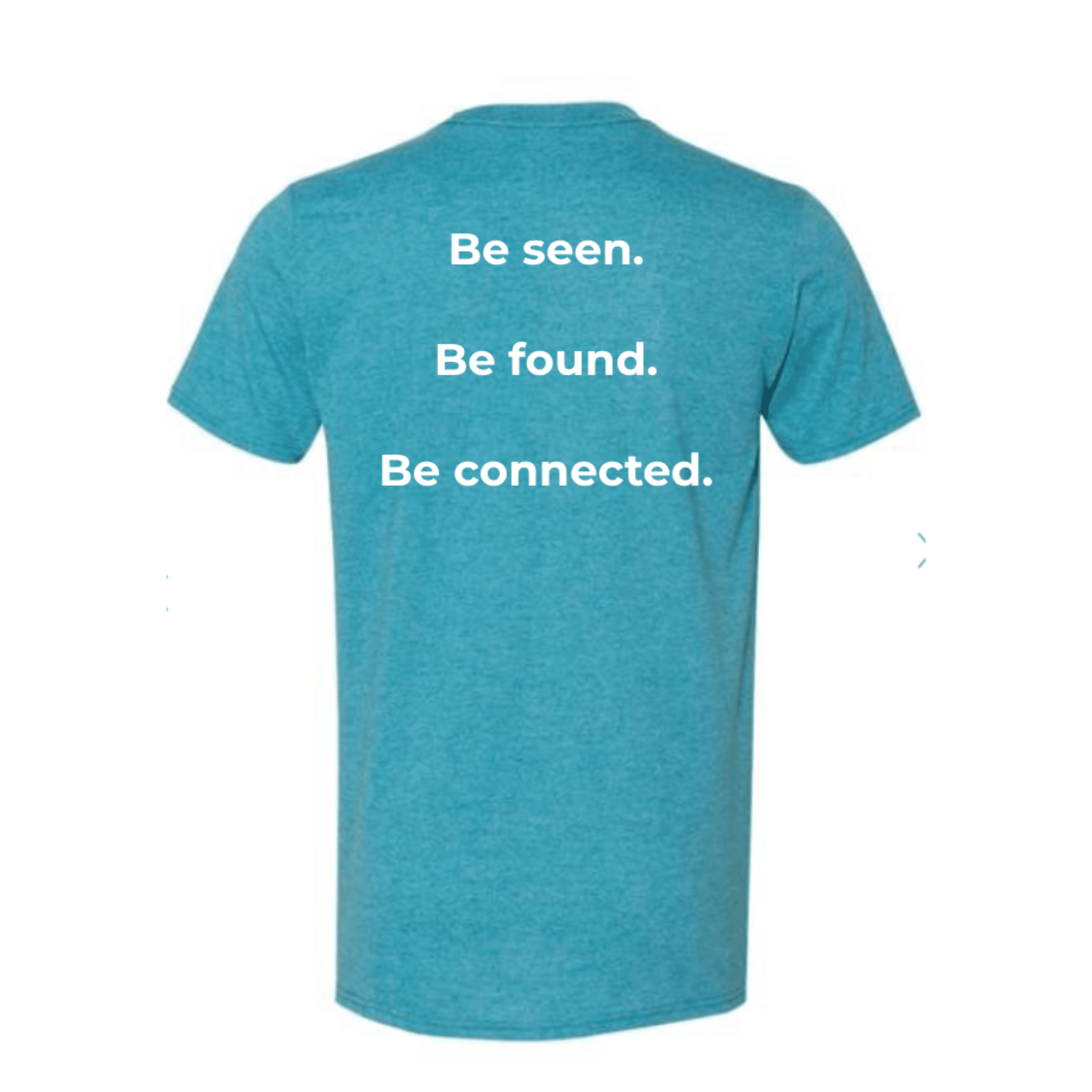 Teal t-shirt with centered white text reading “Be seen. Be found. Be connected.”